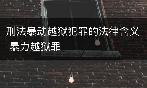刑法暴动越狱犯罪的法律含义 暴力越狱罪