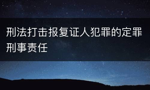刑法打击报复证人犯罪的定罪刑事责任