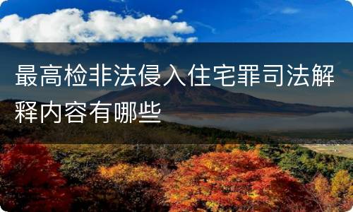 最高检非法侵入住宅罪司法解释内容有哪些