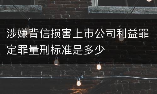 涉嫌背信损害上市公司利益罪定罪量刑标准是多少