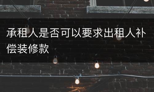 承租人是否可以要求出租人补偿装修款