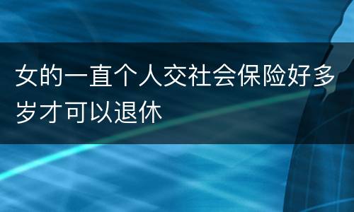 女的一直个人交社会保险好多岁才可以退休
