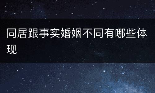 同居跟事实婚姻不同有哪些体现