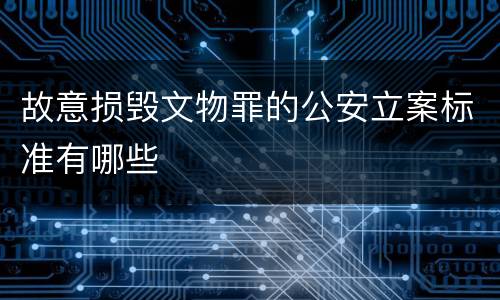 故意损毁文物罪的公安立案标准有哪些