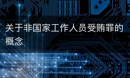 关于非国家工作人员受贿罪的概念