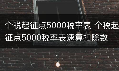 个税起征点5000税率表 个税起征点5000税率表速算扣除数