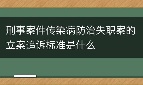 刑事案件传染病防治失职案的立案追诉标准是什么