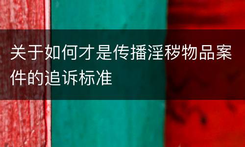 关于如何才是传播淫秽物品案件的追诉标准