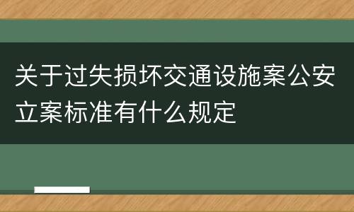 关于过失损坏交通设施案公安立案标准有什么规定