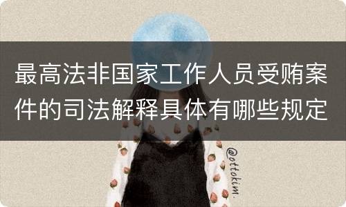 最高法非国家工作人员受贿案件的司法解释具体有哪些规定