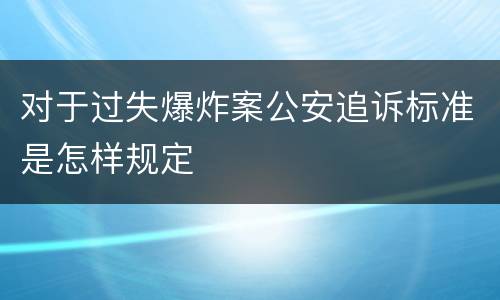 对于过失爆炸案公安追诉标准是怎样规定