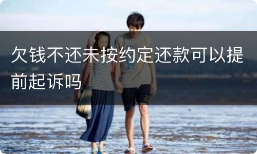 欠钱不还未按约定还款可以提前起诉吗