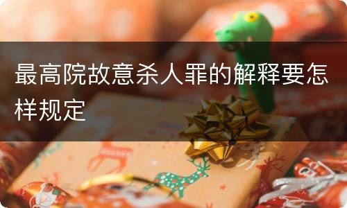 最高院故意杀人罪的解释要怎样规定