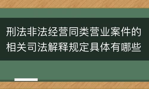 刑法非法经营同类营业案件的相关司法解释规定具体有哪些内容