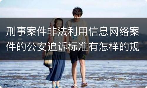 刑事案件非法利用信息网络案件的公安追诉标准有怎样的规定