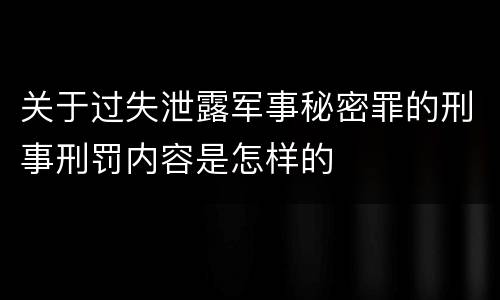 关于过失泄露军事秘密罪的刑事刑罚内容是怎样的