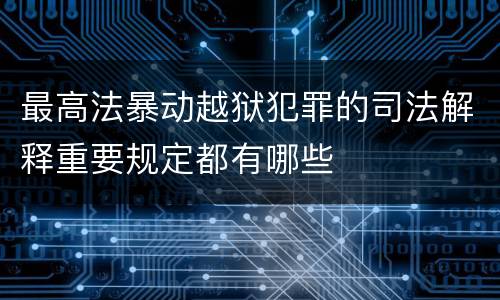 最高法暴动越狱犯罪的司法解释重要规定都有哪些