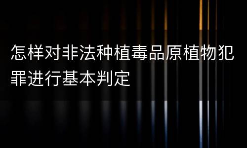 怎样对非法种植毒品原植物犯罪进行基本判定