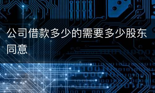 公司借款多少的需要多少股东同意
