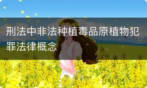刑法中非法种植毒品原植物犯罪法律概念