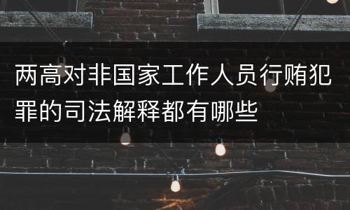两高对非国家工作人员行贿犯罪的司法解释都有哪些