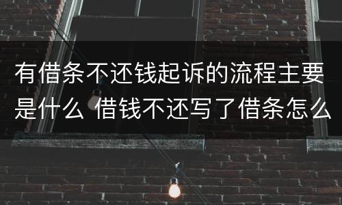 有借条不还钱起诉的流程主要是什么 借钱不还写了借条怎么通过法律程序