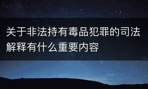 关于非法持有毒品犯罪的司法解释有什么重要内容