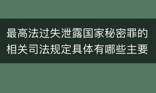 最高法过失泄露国家秘密罪的相关司法规定具体有哪些主要内容