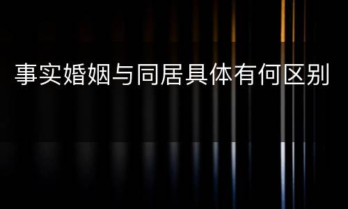 事实婚姻与同居具体有何区别