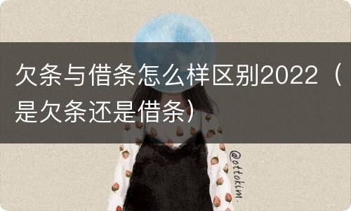 欠条与借条怎么样区别2022（是欠条还是借条）