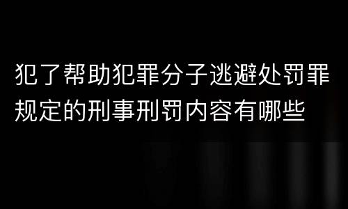 犯了帮助犯罪分子逃避处罚罪规定的刑事刑罚内容有哪些