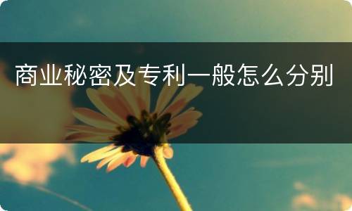 商业秘密及专利一般怎么分别