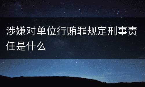 涉嫌对单位行贿罪规定刑事责任是什么