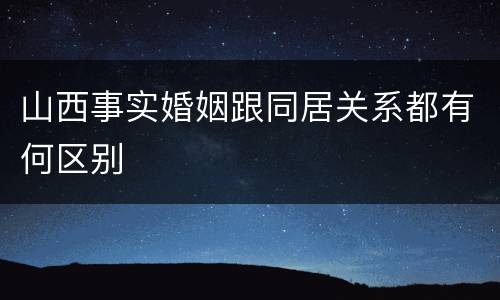 山西事实婚姻跟同居关系都有何区别
