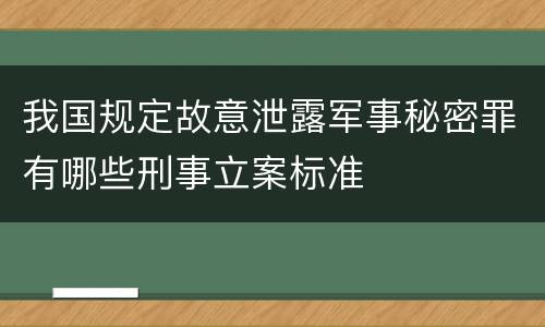 我国规定故意泄露军事秘密罪有哪些刑事立案标准