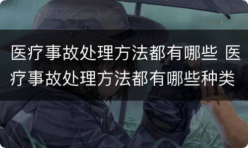 医疗事故处理方法都有哪些 医疗事故处理方法都有哪些种类