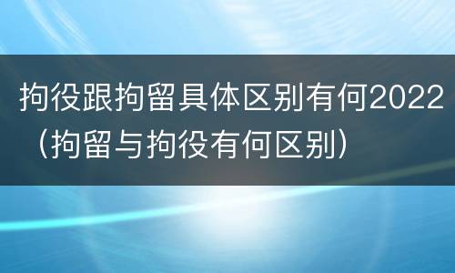拘役跟拘留具体区别有何2022（拘留与拘役有何区别）