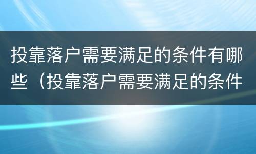 投靠落户需要满足的条件有哪些（投靠落户需要满足的条件有哪些政策）