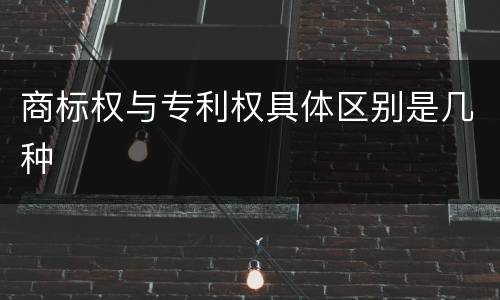 商标权与专利权具体区别是几种