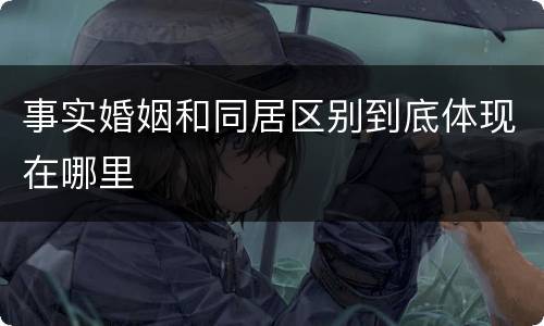 事实婚姻和同居区别到底体现在哪里