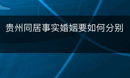 贵州同居事实婚姻要如何分别