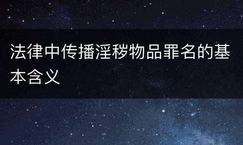 法律中传播淫秽物品罪名的基本含义