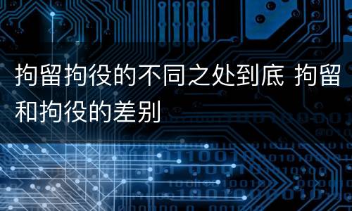 拘留拘役的不同之处到底 拘留和拘役的差别
