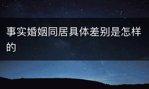 事实婚姻同居具体差别是怎样的