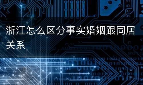 浙江怎么区分事实婚姻跟同居关系