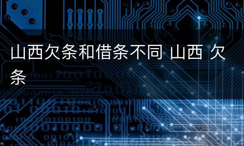 山西欠条和借条不同 山西 欠条