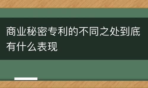 商业秘密专利的不同之处到底有什么表现