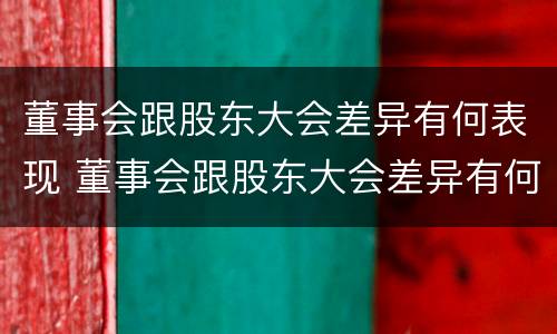 董事会跟股东大会差异有何表现 董事会跟股东大会差异有何表现和意义