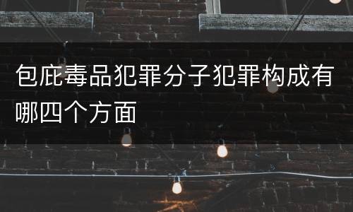 包庇毒品犯罪分子犯罪构成有哪四个方面