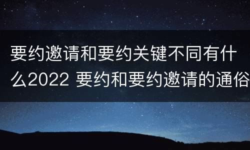 要约邀请和要约关键不同有什么2022 要约和要约邀请的通俗易懂例子